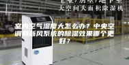 室内空气湿度大怎么办？中央空调和新风系统的除湿效果哪个更好？