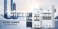 什么牌子除湿机质量好(除湿机哪个牌子口碑最好，除湿机的品牌消费者口碑推荐)