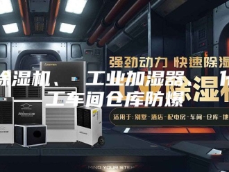 企业新闻除湿机、 工业加湿器、 化工车间仓库防爆