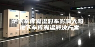 地下车库潮湿对车影响大吗_地下车库潮湿解决方案