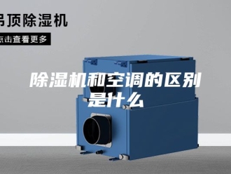 企业新闻除湿机和空调的区别是什么