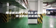 除湿机品牌十大排名,2023年值得买的除湿机推荐