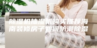 除湿机抽湿机购买推荐海南装修房子如何防潮除湿