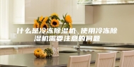 什么是冷冻除湿机 使用冷冻除湿机需要注意的问题