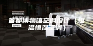 首都博物馆空调设计（恒温恒湿空调）
