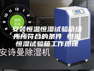 知识百科安装恒温恒湿试验箱场所所符合的条件 恒温恒湿试验箱工作原理