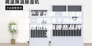 国内生产干燥机、除湿机、三机一体除湿干燥机的有东莞瑞达还有哪些品牌？