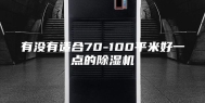 有没有适合70-100平米好一点的除湿机