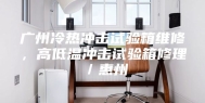 广州冷热冲击试验箱维修，高低温冲击试验箱修理／惠州