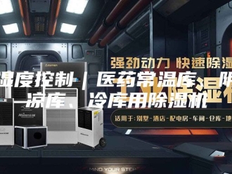 行业新闻湿度控制｜医药常温库、阴凉库、冷库用除湿机