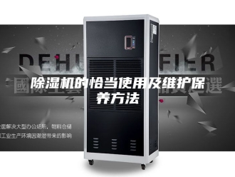 企业新闻除湿机的恰当使用及维护保养方法