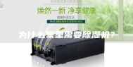 为什么家里需要除湿机？