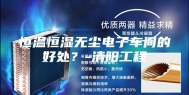 恒温恒湿无尘电子车间的好处？-清阳工程