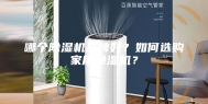 哪个除湿机品牌好？如何选购家用除湿机？