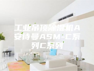 企业新闻工业吊顶除湿机A安诗曼ASM-C系列C系列