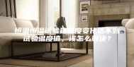 恒温恒湿试验箱温度变化达不到试验温度值，该怎么解决？