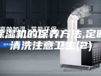企业新闻除湿机的保养方法,定时清洗注意卫生(2)