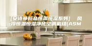 [安诗曼新品恒温恒湿系列]  风冷恒温恒湿净化空调机组(ASM)