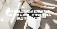 步入式恒温恒湿试验室突然不降温是怎么回事 如何挑选购买恒温恒湿试验室