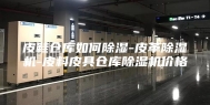皮鞋仓库如何除湿-皮革除湿机-皮料皮具仓库除湿机价格