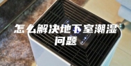 怎么解决地下室潮湿问题