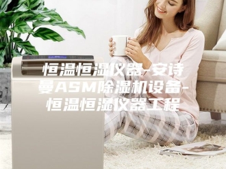 企业新闻恒温恒湿仪器-安诗曼ASM除湿机设备-恒温恒湿仪器工程