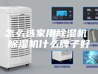 行业新闻怎么选家用除湿机 除湿机什么牌子好