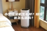 小型除湿机怎么样？除湿机怎么选购？