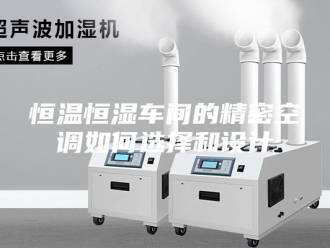 常见问题恒温恒湿车间的精密空调如何选择和设计