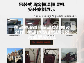 常见问题恒温恒湿试验箱温度故障及处理 恒温恒湿试验箱常见问题解决方法