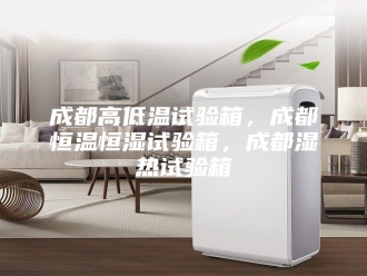 常见问题成都高低温试验箱，成都恒温恒湿试验箱，成都湿热试验箱