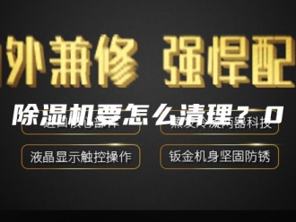 企业新闻除湿机要怎么清理？0