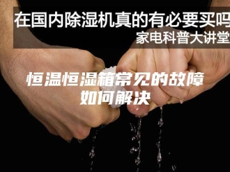 常见问题恒温恒湿箱常见的故障如何解决