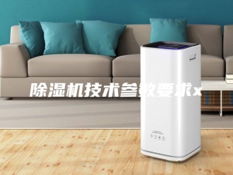 企业新闻除湿机技术参数要求x