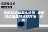 家用除湿机怎么选择 家用除湿机品牌选择方法【详解】