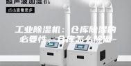 工业除湿机：仓库除湿的必要性，仓库怎么除湿
